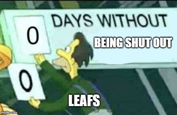 0 days without (Lenny, Simpsons) | BEING SHUT OUT; LEAFS | image tagged in 0 days without lenny simpsons | made w/ Imgflip meme maker