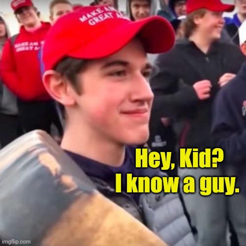 Nicholas Sandmann | Hey, Kid? I know a guy. | image tagged in nicholas sandmann | made w/ Imgflip meme maker