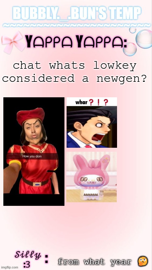 am curious | chat whats lowkey considered a newgen? from what year 🤔 | image tagged in bubbly _ bun's temp 00 | made w/ Imgflip meme maker
