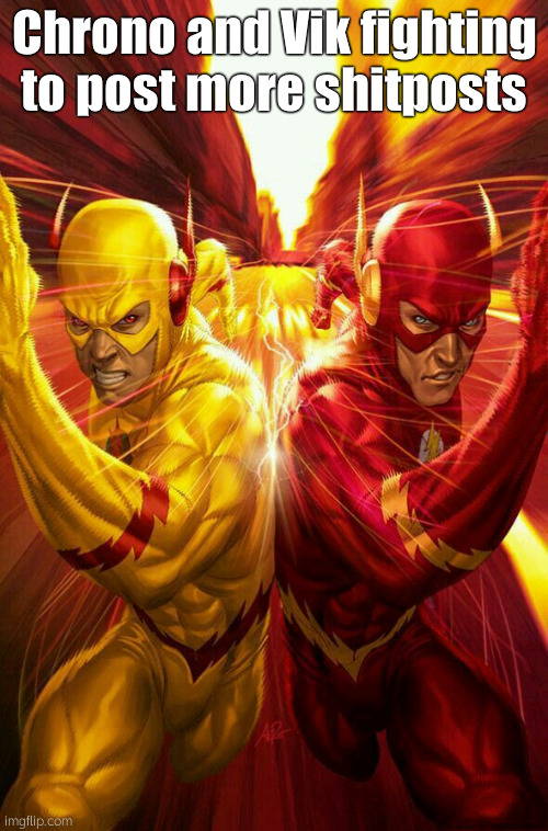 Flash vs Reverse flash | Chrono and Vik fighting to post more shitposts | image tagged in flash vs reverse flash | made w/ Imgflip meme maker