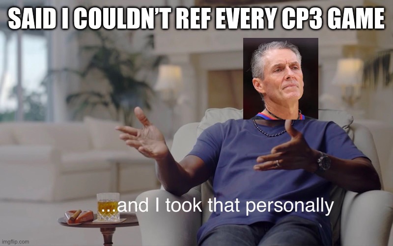 and I took that personally | SAID I COULDN’T REF EVERY CP3 GAME | image tagged in and i took that personally | made w/ Imgflip meme maker