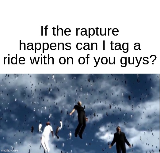 I return to my cavern for a slumber... | If the rapture happens can I tag a ride with on of you guys? | image tagged in white,rapture | made w/ Imgflip meme maker