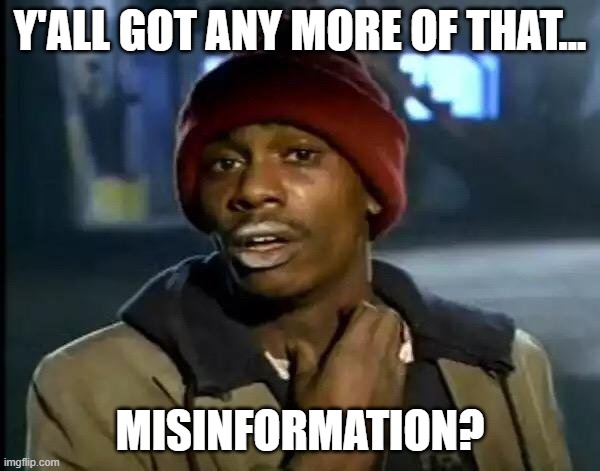 Y'all Got Any More Of That | Y'ALL GOT ANY MORE OF THAT... MISINFORMATION? | image tagged in memes,y'all got any more of that | made w/ Imgflip meme maker