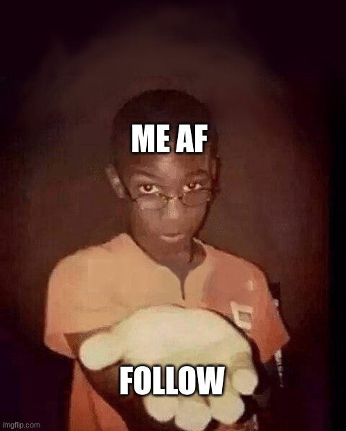 give me your phone | ME AF FOLLOW | image tagged in give me your phone | made w/ Imgflip meme maker