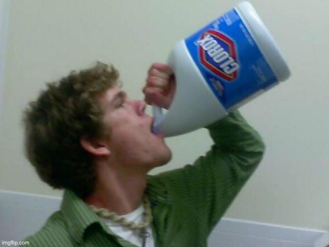 Drinking Bleach | image tagged in drinking bleach | made w/ Imgflip meme maker
