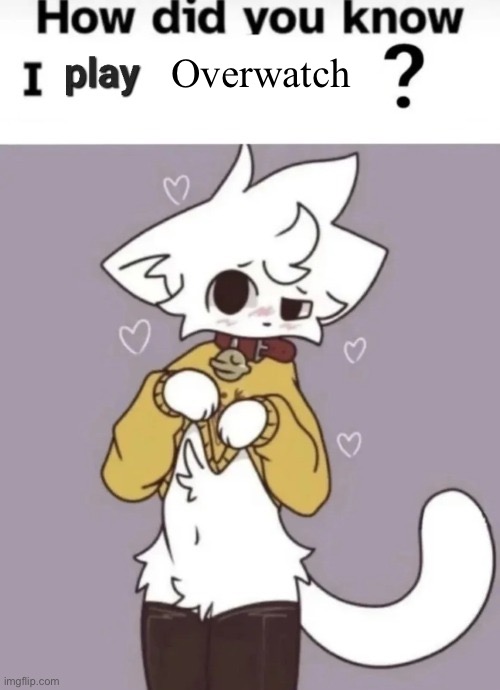 Ass | Overwatch | image tagged in how did you know i play x | made w/ Imgflip meme maker