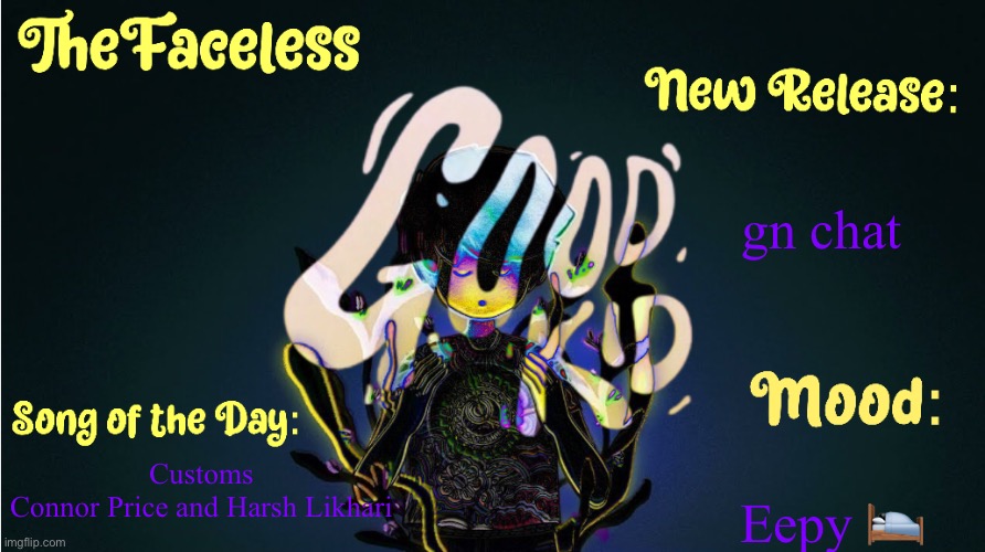 The_Faceless' Good Kid Announcement Temp | gn chat; Eepy 🛌; Customs
Connor Price and Harsh Likhari | image tagged in the_faceless' good kid announcement temp | made w/ Imgflip meme maker