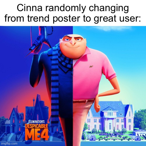 User slander #9 | Cinna randomly changing from trend poster to great user: | image tagged in double life | made w/ Imgflip meme maker