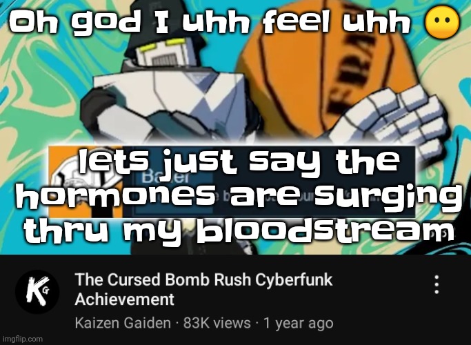 Lets justr say.... | Oh god I uhh feel uhh 😶; lets just say the hormones are surging thru my bloodstream | image tagged in ballin rush cyberfunk | made w/ Imgflip meme maker