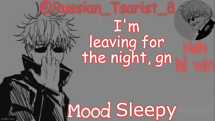 Russian_Tsarist_8 announcement temp (Thanks, Gojo-Satoru) | I'm leaving for the night, gn; Sleepy | image tagged in russian_tsarist_8 announcement temp thanks gojo-satoru | made w/ Imgflip meme maker