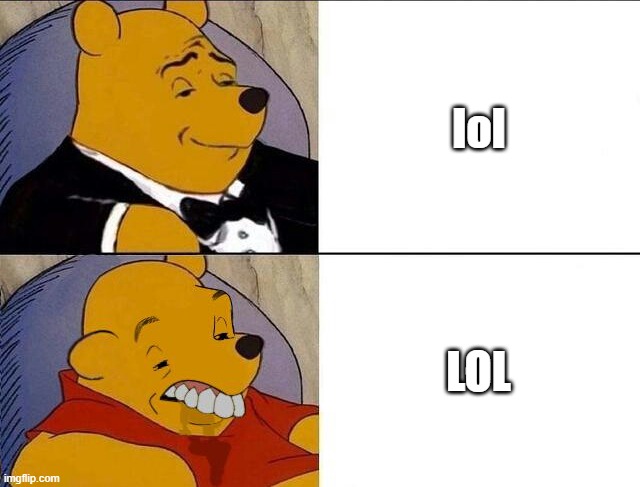 Tuxedo Winnie the Pooh grossed reverse | lol; LOL | image tagged in tuxedo winnie the pooh grossed reverse | made w/ Imgflip meme maker