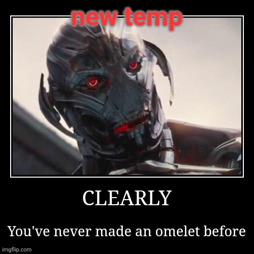 clearly you've never made an omelet before | new temp | image tagged in clearly you've never made an omelet before | made w/ Imgflip meme maker