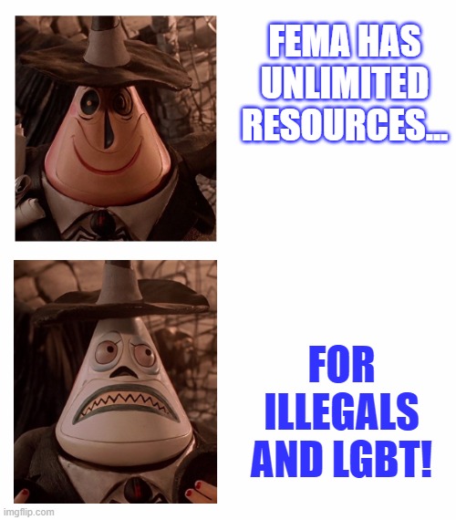 Mayor Nightmare Before Christmas (Two Face Comparison) | FEMA HAS UNLIMITED RESOURCES... FOR ILLEGALS AND LGBT! | image tagged in mayor nightmare before christmas two face comparison | made w/ Imgflip meme maker