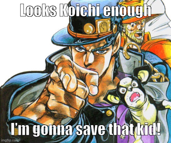 Jotaro pointing pose | Looks Koichi enough I’m gonna save that kid! | image tagged in jotaro pointing pose | made w/ Imgflip meme maker