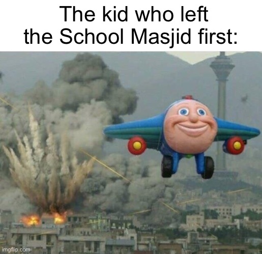 average school masjid | The kid who left the School Masjid first: | image tagged in jay jay the plane,islam | made w/ Imgflip meme maker