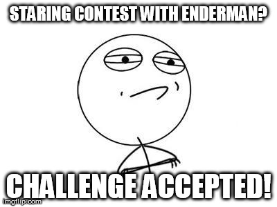 Challenge Accepted Rage Face Meme | STARING CONTEST WITH ENDERMAN? CHALLENGE ACCEPTED! | image tagged in memes,challenge accepted rage face | made w/ Imgflip meme maker