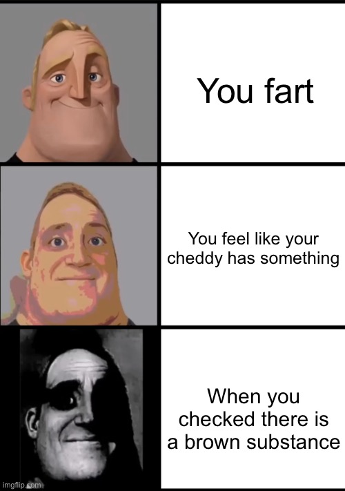 Relatable | You fart; You feel like your cheddy has something; When you checked there is a brown substance | image tagged in 3 frame uncanny mr incredible | made w/ Imgflip meme maker