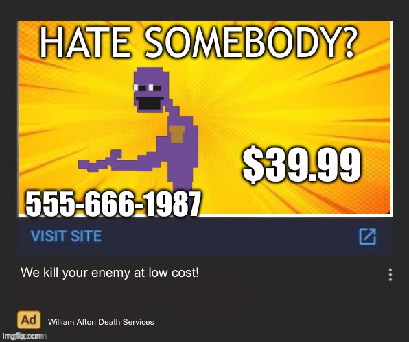 Ad | HATE SOMEBODY? $39.99; 555-666-1987; We kill your enemy at low cost! William Afton Death Services | image tagged in ad | made w/ Imgflip meme maker