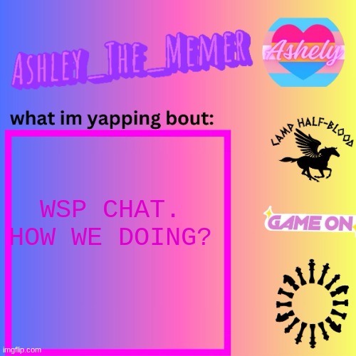 Ashley_The_Memer  Announcement Template | WSP CHAT. HOW WE DOING? | image tagged in ashley_the_memer announcement template | made w/ Imgflip meme maker