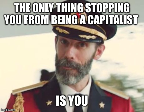 Captain Obvious | THE ONLY THING STOPPING YOU FROM BEING A CAPITALIST IS YOU | image tagged in captain obvious | made w/ Imgflip meme maker