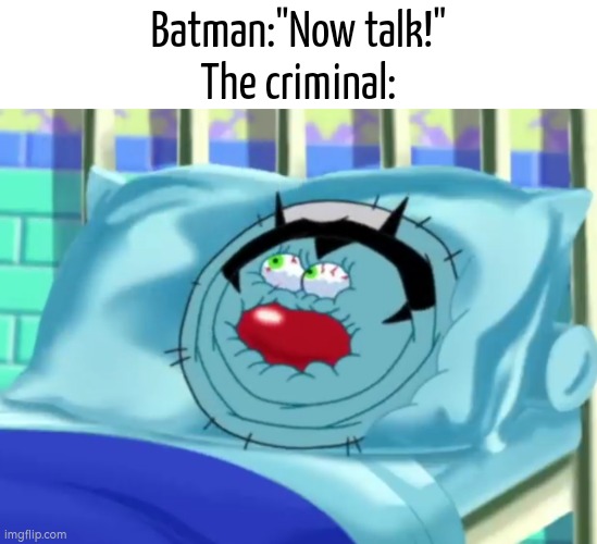 Perhaps Batman treated that criminal too harshly. | Batman:"Now talk!"
The criminal: | image tagged in batman,funny | made w/ Imgflip meme maker