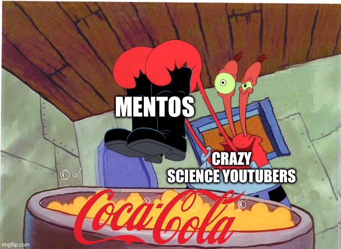 Crazy YouTube science videos | MENTOS; CRAZY SCIENCE YOUTUBERS | image tagged in squeaky boots | made w/ Imgflip meme maker