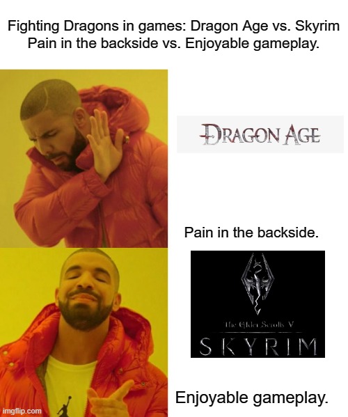 Dragon Age vs. Skyrim: Fighting Dragons | Fighting Dragons in games: Dragon Age vs. Skyrim
Pain in the backside vs. Enjoyable gameplay. Pain in the backside. Enjoyable gameplay. | image tagged in drake blank,skyrim,dragon age,gaming | made w/ Imgflip meme maker