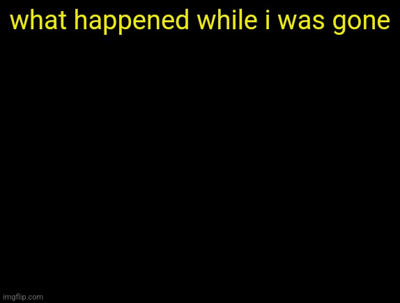 cyrus temp | what happened while i was gone | image tagged in cyrus temp | made w/ Imgflip meme maker