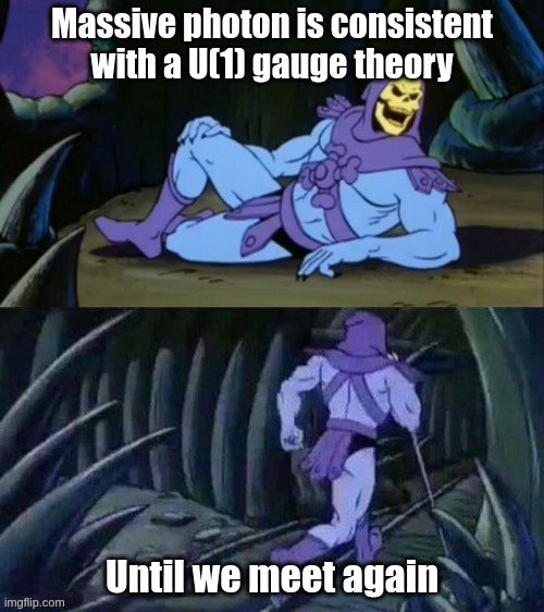 Skeletor disturbing facts | Massive photon is consistent with a U(1) gauge theory; Until we meet again | image tagged in skeletor disturbing facts | made w/ Imgflip meme maker