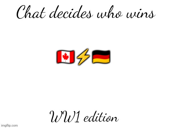 Chat decides who wins | 🇨🇦⚡🇩🇪; WW1 edition | image tagged in chat decides who wins | made w/ Imgflip meme maker