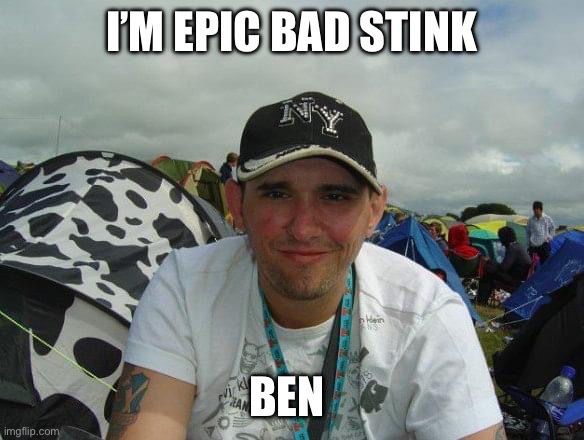 Epic bad stink | I’M EPIC BAD STINK; BEN | image tagged in funny,funny memes,joke | made w/ Imgflip meme maker