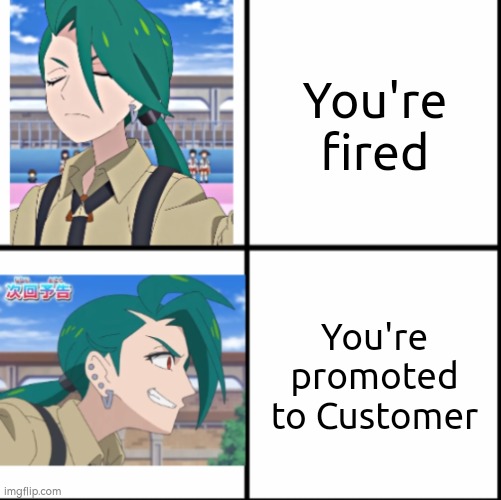 That second line sounds way better and cooler. | You're fired; You're promoted to Customer | image tagged in memes,funny,you're fired | made w/ Imgflip meme maker