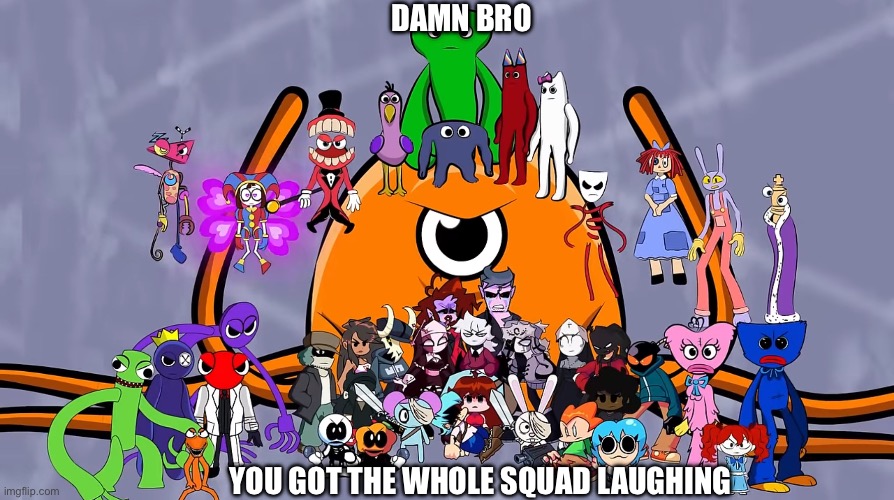 damn bro you got the whole squad laughing Blank Meme Template