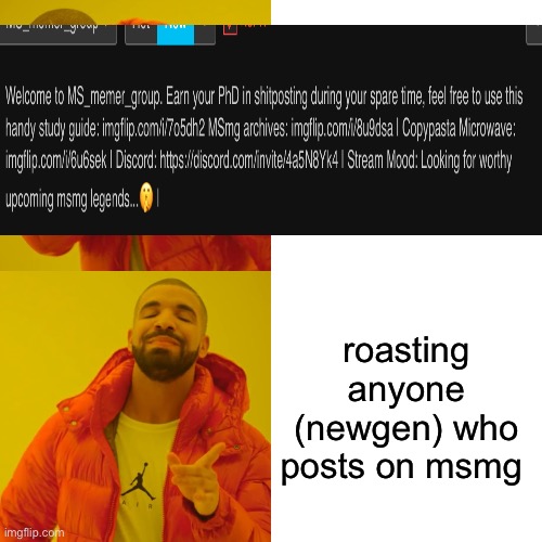 for no reason | roasting anyone (newgen) who posts on msmg | image tagged in memes,drake hotline bling | made w/ Imgflip meme maker