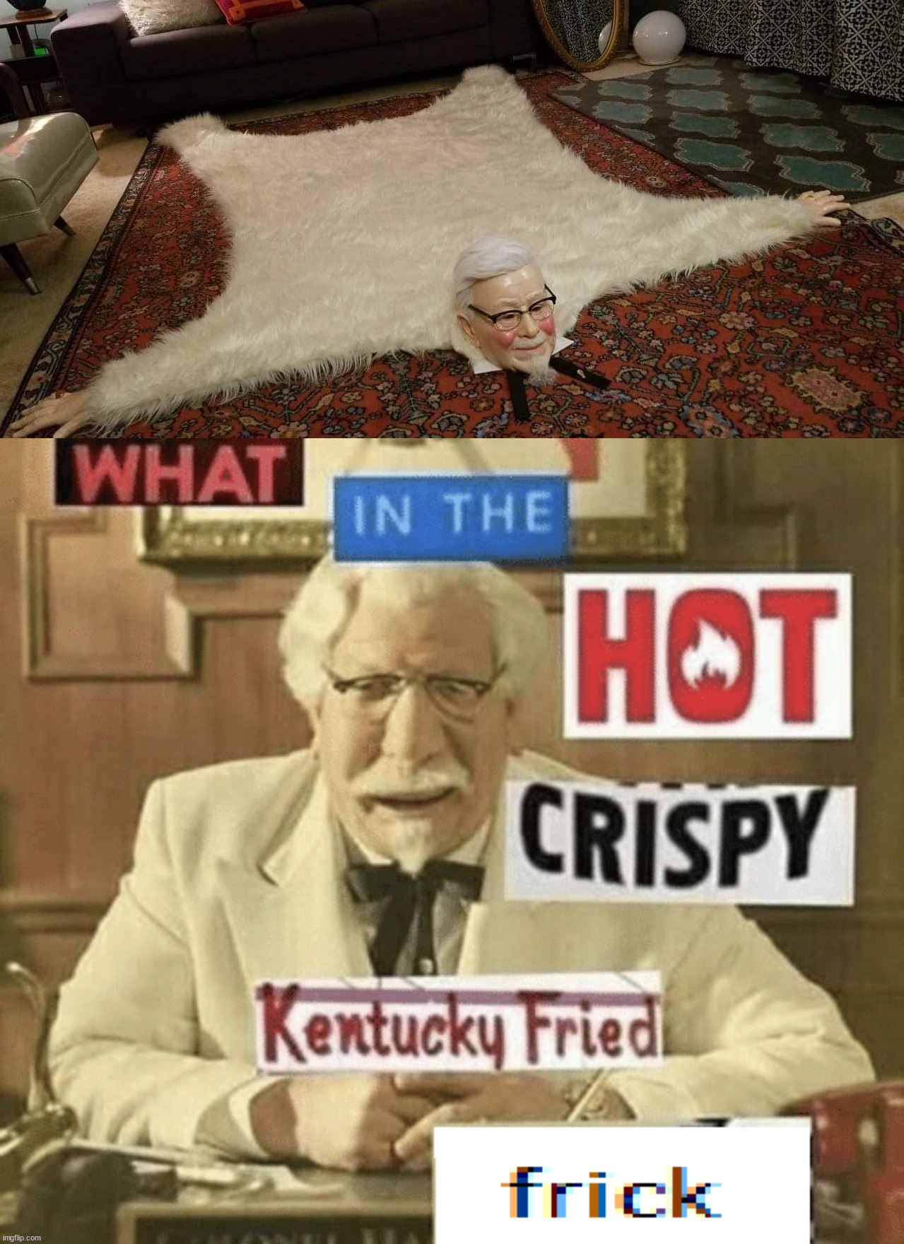 KFC | image tagged in what in the hot crispy kentucky fried frick | made w/ Imgflip meme maker