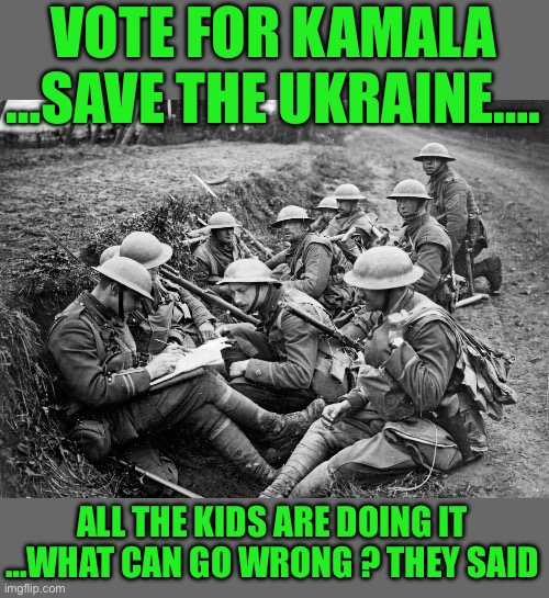 Everyone is doing it it will be fun | VOTE FOR KAMALA …SAVE THE UKRAINE…. ALL THE KIDS ARE DOING IT …WHAT CAN GO WRONG ? THEY SAID | made w/ Imgflip meme maker