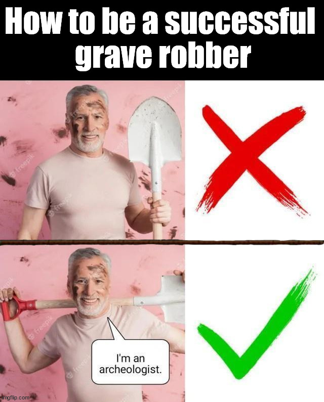 Grave robber | How to be a successful 
grave robber | image tagged in dark humor | made w/ Imgflip meme maker