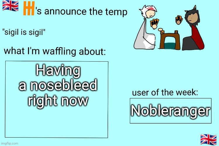 Xet/Flint announcement temp | Having a nosebleed right now; Nobleranger | image tagged in xet/flint announcement temp | made w/ Imgflip meme maker