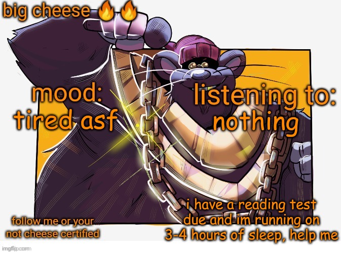 Biggie Cheese Template | nothing; tired asf; i have a reading test due and im running on 3-4 hours of sleep, help me | image tagged in biggie cheese template | made w/ Imgflip meme maker