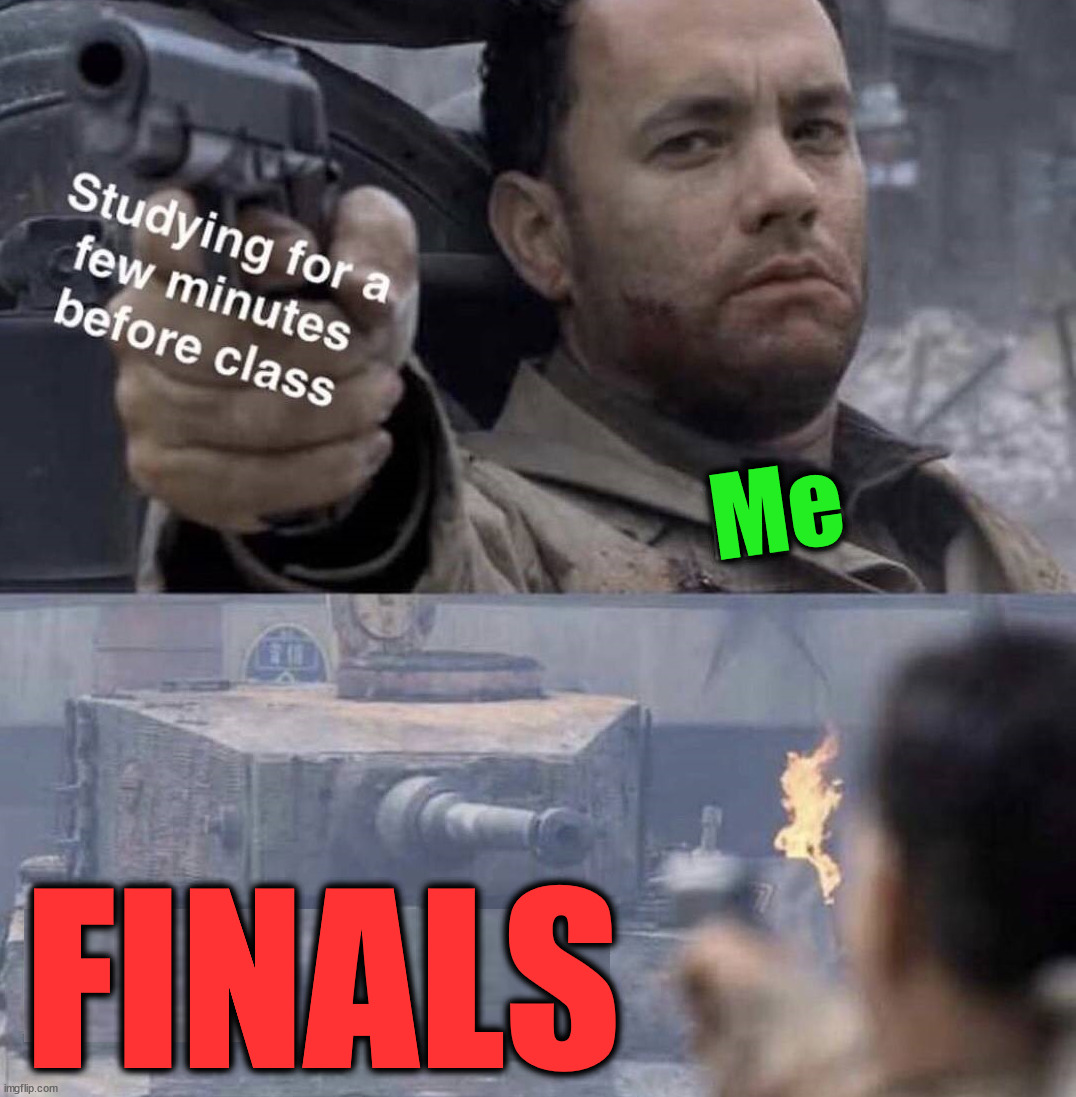 Why I failed in school | Me; FINALS | image tagged in tests | made w/ Imgflip meme maker