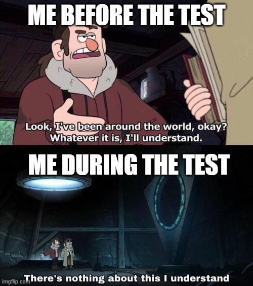 Tests be like: | ME BEFORE THE TEST; ME DURING THE TEST | image tagged in gravity falls understanding | made w/ Imgflip meme maker