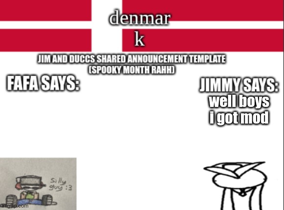 JIM AND DUCCS cOLLABED ANNOUNCEMENT TEMPLATE RAHHHHHHHHH | well boys
i got mod | image tagged in jim and duccs collabed announcement template rahhhhhhhhh | made w/ Imgflip meme maker