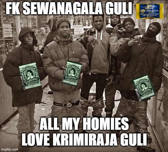 krimiraja guli | FK SEWANAGALA GULI; ALL MY HOMIES LOVE KRIMIRAJA GULI | image tagged in all my homies hate | made w/ Imgflip meme maker