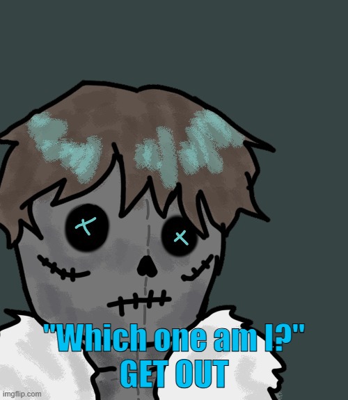 "Which one am I?"
GET OUT | made w/ Imgflip meme maker