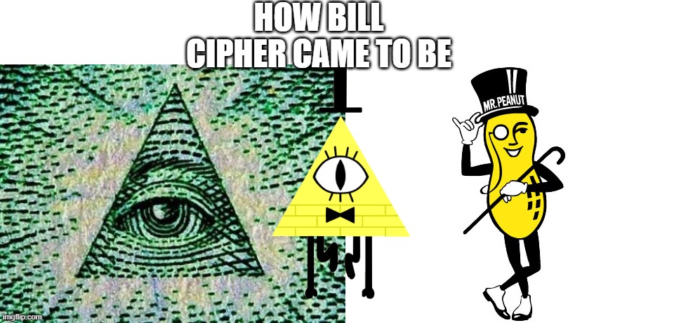 Eye of Providence + Mr. Peanut = Bill Cipher! | HOW BILL CIPHER CAME TO BE | image tagged in illuminati,mr peanut,bill cipher | made w/ Imgflip meme maker