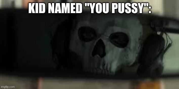 Ghost MW2 | KID NAMED "YOU PUSSY": | image tagged in ghost mw2 | made w/ Imgflip meme maker