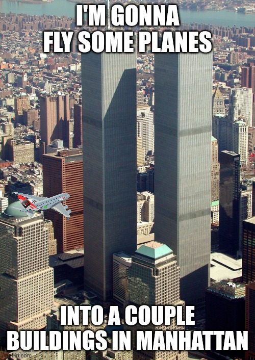 High Quality I'm gonna fly some planes into a couple buildings in Manhattan Blank Meme Template