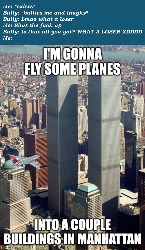 image tagged in i'm gonna fly some planes into a couple buildings in manhattan | made w/ Imgflip meme maker