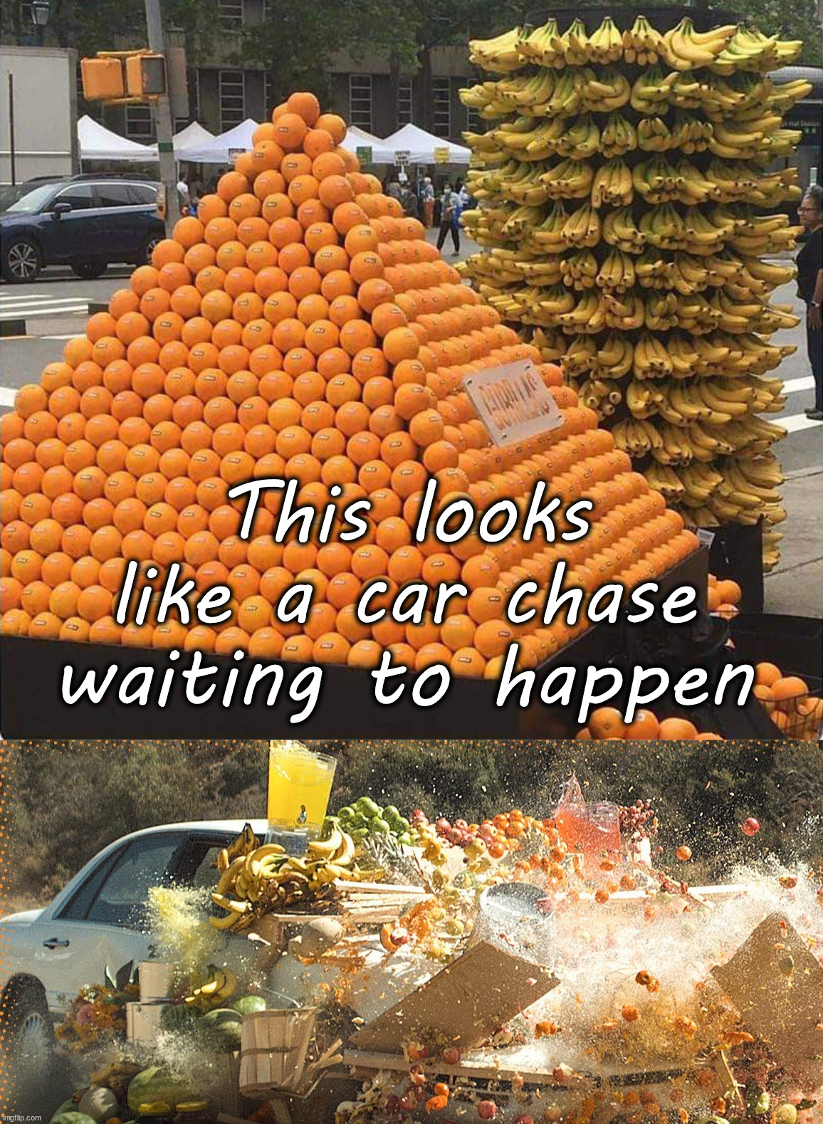 Cars love to hit fruit stands | This looks like a car chase waiting to happen | image tagged in car chase,fruit | made w/ Imgflip meme maker