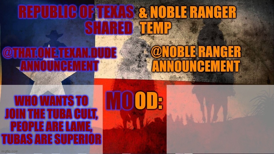 Republic of Texas @ Noble Range Shared temp | WHO WANTS TO JOIN THE TUBA CULT, PEOPLE ARE LAME, TUBAS ARE SUPERIOR | image tagged in republic of texas noble range shared temp | made w/ Imgflip meme maker